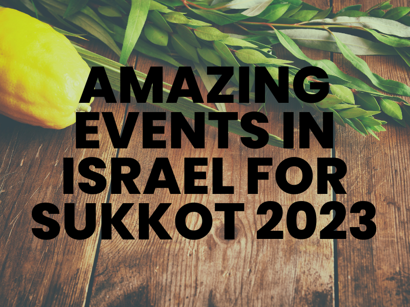 Amazing Events in Israel for Sukkot 2023